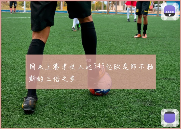 国米上赛季收入达545亿欧是那不勒斯的三倍之多