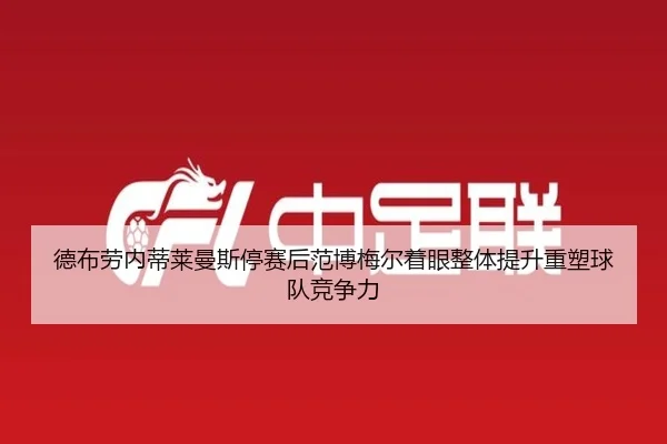 德布劳内蒂莱曼斯停赛后范博梅尔着眼整体提升重塑球队竞争力（AOASPORTS）