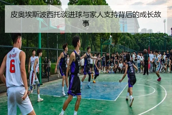 皮奥埃斯波西托谈进球与家人支持背后的成长故事（AOASPORTS）