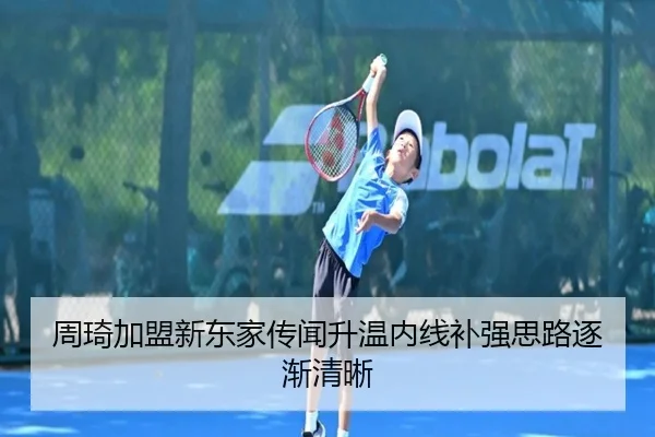 周琦加盟新东家传闻升温内线补强思路逐渐清晰（AOASPORTS）